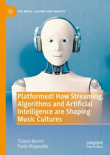 Platformed! How Streaming, Algorithms and Artificial Intelligence are Shaping Music Cultures.