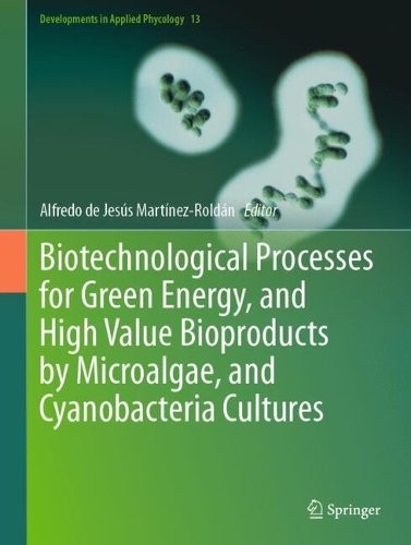 Biotechnological Processes for Green Energy, and High Value Bioproducts by Microalgae, and Cyanobacteria Cultures. 2024 ed.