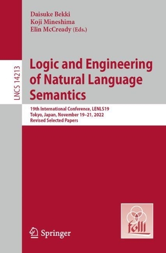 Logic and Engineering of Natural Language Semantics: 19th International Conference, LENLS19, Tokyo, Japan, November 19-21, 2022, Revised Selected Papers. 1st ed. 2023