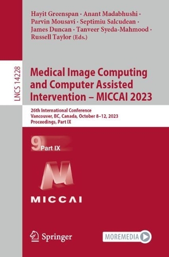 Medical Image Computing and Computer Assisted Intervention - MICCAI 2023: 26th International Conference, Vancouver, BC, Canada, October 8-12, 2023, Proceedings, Part IX. 2023 ed.