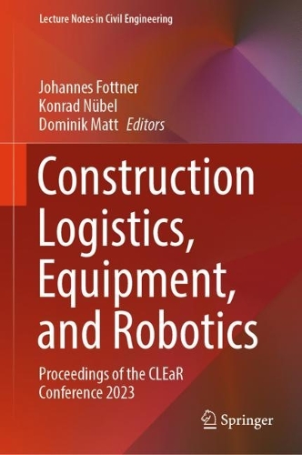 Construction Logistics, Equipment, and Robotics: Proceedings of the CLEaR Conference 2023. 2024 ed.