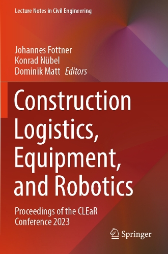 Construction Logistics, Equipment, and Robotics: Proceedings of the CLEaR Conference 2023. 2024 ed.
