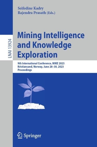 Mining Intelligence and Knowledge Exploration: 9th International Conference, MIKE 2023, Kristiansand, Norway, June 28-30, 2023, Proceedings. 1st ed. 2023