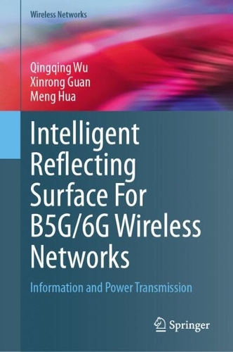 Intelligent Reflecting Surface For B5G/6G Wireless Networks: Information and Power Transmission. 2023 ed.