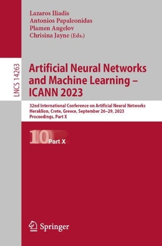 Artificial Neural Networks and Machine Learning - ICANN 2023: 32nd International Conference on Artificial Neural Networks, Heraklion, Crete, Greece, September 26-29, 2023, Proceedings, Part X. 1st ed. 2023