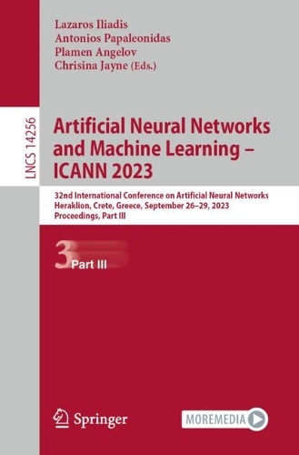 Artificial Neural Networks and Machine Learning - ICANN 2023: 32nd International Conference on Artificial Neural Networks, Heraklion, Crete, Greece, September 26-29, 2023, Proceedings, Part III. 1st ed. 2023