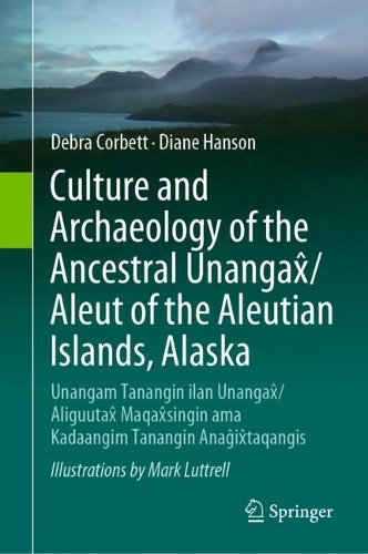 Culture and Archaeology of the Ancestral Unangax?/Aleut of the Aleutian Islands, Alaska: Unangam Tanangin ilan Unangax?/Aliguutax? Maqax?singin ama Kadaangim Tanangin Anag?ix?taqangis. 1st ed. 2023