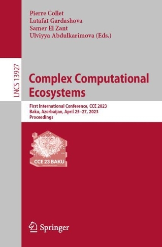Complex Computational Ecosystems: First International Conference, CCE 2023, Baku, Azerbaijan, April 25-27, 2023, Proceedings. 1st ed. 2023