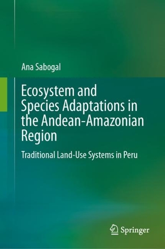 Ecosystem and Species Adaptations in the Andean-Amazonian Region: Traditional Land-Use Systems in Peru. 2023 ed.