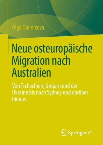 Neue osteuropaeische Migration nach Australien: Von Tschechien, Ungarn und der Ukraine bis nach Sydney und darueber hinaus. 1. Aufl. 2023