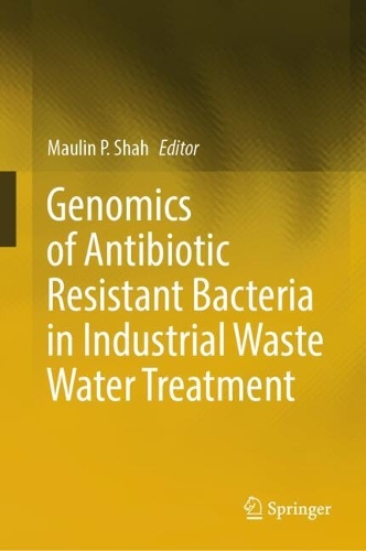 Genomics of Antibiotic Resistant Bacteria in Industrial Waste Water Treatment. 2023 ed.