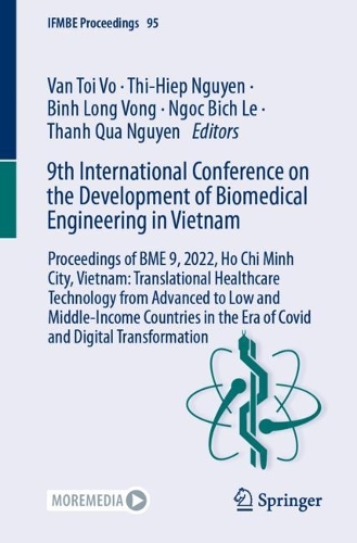 9th International Conference on the Development of Biomedical Engineering in Vietnam: Proceedings of BME 9, 2022, Ho Chi Minh City, Vietnam: Translational Healthcare Technology from Advanced to Low and Middle-Income Countries in the Era of Covid and Digital Transformation. 2024 ed.
