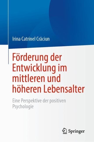 Foerderung der Entwicklung im mittleren und hoeheren Lebensalter: Eine Perspektive der positiven Psychologie. 1. Aufl. 2023 ed.