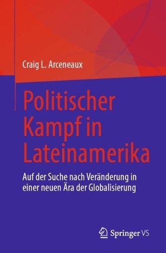 Politischer Kampf in Lateinamerika: Auf der Suche nach Veraenderung in einer neuen AEra der Globalisierung. 1. Aufl. 2024
