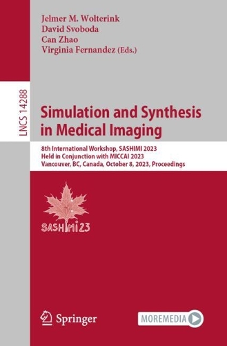 Simulation and Synthesis in Medical Imaging: 8th International Workshop, SASHIMI 2023, Held in Conjunction with MICCAI 2023, Vancouver, BC, Canada, October 8, 2023, Proceedings. 1st ed. 2023