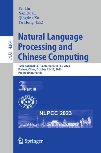 Natural Language Processing and Chinese Computing: 12th National CCF Conference, NLPCC 2023, Foshan, China, October 12-15, 2023, Proceedings, Part III. 1st ed. 2023