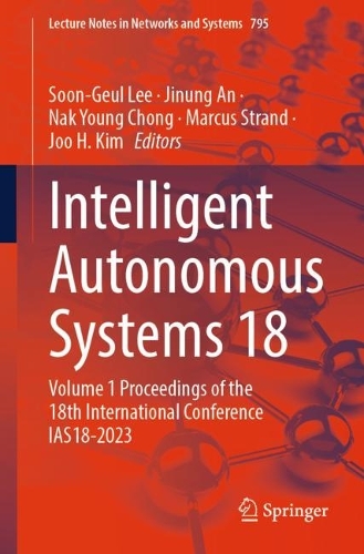 Intelligent Autonomous Systems 18: Volume 1 Proceedings of the 18th International Conference IAS18-2023. 2024 ed.