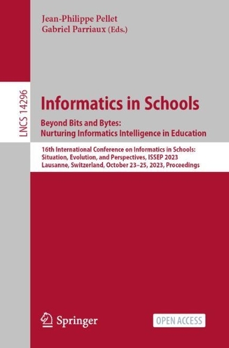 Informatics in Schools. Beyond Bits and Bytes: Nurturing Informatics Intelligence in Education: 16th International Conference on Informatics in Schools: Situation, Evolution, and Perspectives, ISSEP 2023, Lausanne, Switzerland, October 23-25, 2023, Proceedings. 1st ed. 2023