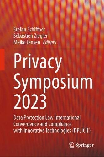 Privacy Symposium 2023: Data Protection Law International Convergence and Compliance with Innovative Technologies (DPLICIT). 2023 ed.