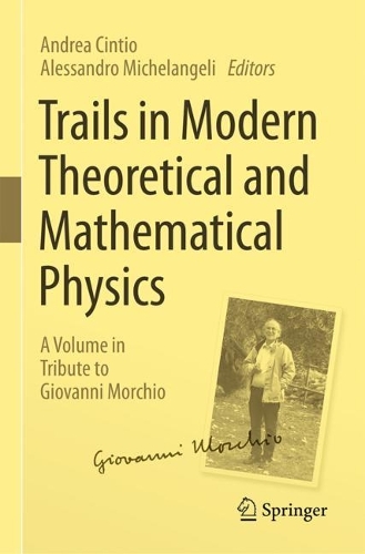 Trails in Modern Theoretical and Mathematical Physics: A Volume in Tribute to Giovanni Morchio. 2023 ed.