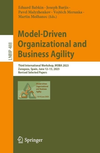 Model-Driven Organizational and Business Agility: Third International Workshop, MOBA 2023, Zaragoza, Spain, June 12-13, 2023, Revised Selected Papers. 1st ed. 2023