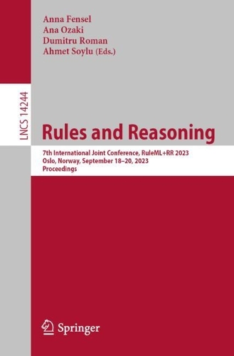 Rules and Reasoning: 7th International Joint Conference, RuleML+RR 2023, Oslo, Norway, September 18-20, 2023, Proceedings. 1st ed. 2023