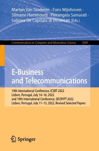 E-Business and Telecommunications: 19th International Conference, ICSBT 2022, Lisbon, Portugal, July 14-16, 2022, and 19th International Conference, SECRYPT 2022, Lisbon, Portugal, July 11-13, 2022, Revised Selected Papers. 1st ed. 2023