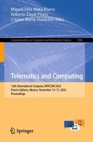 Telematics and Computing: 12th International Congress, WITCOM 2023, Puerto Vallarta, Mexico, November 13-17, 2023, Proceedings. 1st ed. 2023