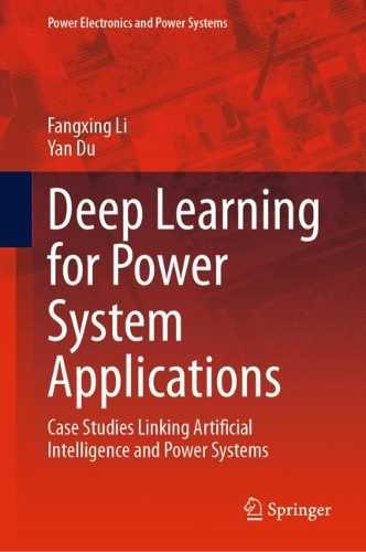 Deep Learning for Power System Applications: Case Studies Linking Artificial Intelligence and Power Systems. 2024 ed.