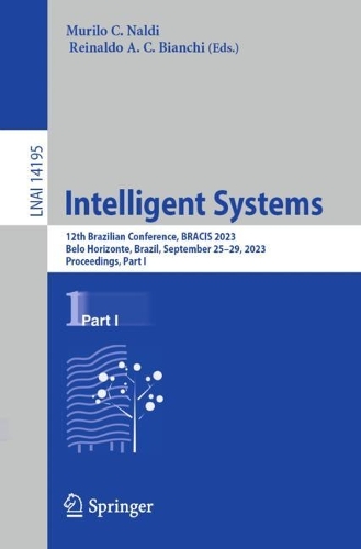 Intelligent Systems: 12th Brazilian Conference, BRACIS 2023, Belo Horizonte, Brazil, September 25-29, 2023, Proceedings, Part I. 1st ed. 2023