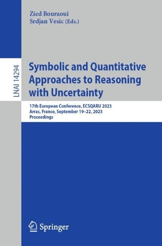Symbolic and Quantitative Approaches to Reasoning with Uncertainty: 17th European Conference, ECSQARU 2023, Arras, France, September 19-22, 2023, Proceedings. 1st ed. 2024