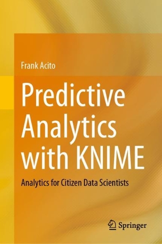 Predictive Analytics with KNIME: Analytics for Citizen Data Scientists. 2023 ed.