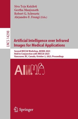 Artificial Intelligence over Infrared Images for Medical Applications: Second MICCAI Workshop, AIIIMA 2023, Held in Conjunction with MICCAI 2023, Vancouver, BC, Canada, October 2, 2023, Proceedings. 1st ed. 2023