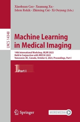Machine Learning in Medical Imaging: 14th International Workshop, MLMI 2023, Held in Conjunction with MICCAI 2023, Vancouver, BC, Canada, October 8, 2023, Proceedings, Part I. 1st ed. 2024