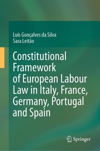 Constitutional Framework of European Labour Law in Italy, France, Germany, Portugal and Spain.