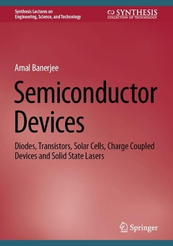 Semiconductor Devices: Diodes, Transistors, Solar Cells, Charge Coupled Devices and Solid State Lasers. 2024 ed.