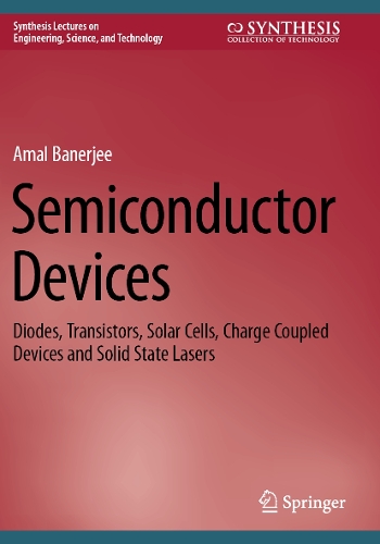 Semiconductor Devices: Diodes, Transistors, Solar Cells, Charge Coupled Devices and Solid State Lasers.