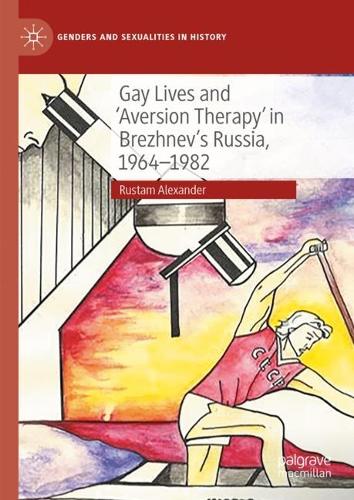 Gay Lives and 'Aversion Therapy' in Brezhnev's Russia, 1964-1982.
