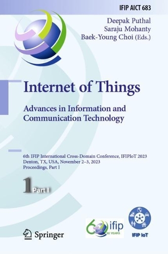 Internet of Things. Advances in Information and Communication Technology: 6th IFIP International Cross-Domain Conference, IFIPIoT 2023, Denton, TX, USA, November 2-3, 2023, Proceedings, Part I. 2024 ed.
