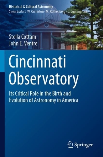 Cincinnati Observatory: Its Critical Role in the Birth and Evolution of Astronomy in America.
