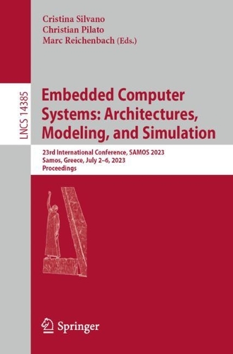 Embedded Computer Systems: Architectures, Modeling, and Simulation: 23rd International Conference, SAMOS 2023, Samos, Greece, July 2-6, 2023, Proceedings. 1st ed. 2023