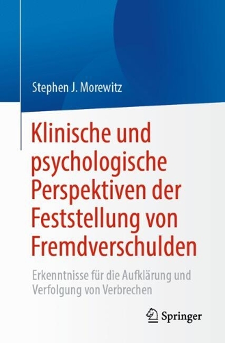 Klinische und psychologische Perspektiven der Feststellung von Fremdverschulden: Erkenntnisse fuer die Aufklaerung und Verfolgung von Verbrechen. 2024 ed.