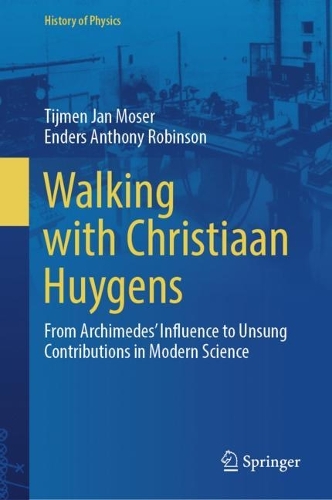 Walking with Christiaan Huygens: From Archimedes' Influence to Unsung Contributions in Modern Science. 2024 ed.