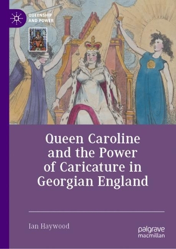 Queen Caroline and the Power of Caricature in Georgian England.