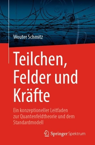 Teilchen, Felder und Kraefte: Ein konzeptioneller Leitfaden zur Quantenfeldtheorie und dem Standardmodell. 1. Aufl. 2023