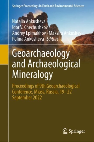 Geoarchaeology and Archaeological Mineralogy: Proceedings of 9th Geoarchaeological Conference, Miass, Russia, 19-22 September 2022. 2023 ed.