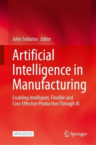 Artificial Intelligence in Manufacturing: Enabling Intelligent, Flexible and Cost-Effective Production Through AI. 1st ed. 2024