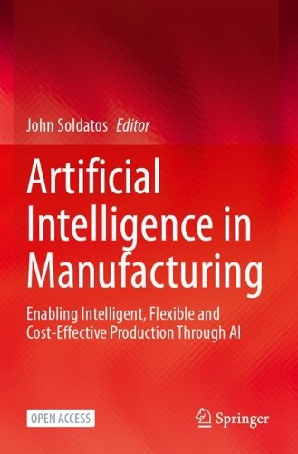 Artificial Intelligence in Manufacturing: Enabling Intelligent, Flexible and Cost-Effective Production Through AI. 1st ed. 2024