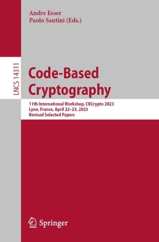 Code-Based Cryptography: 11th International Workshop, CBCrypto 2023, Lyon, France, April 22-23, 2023, Revised Selected Papers. 1st ed. 2023