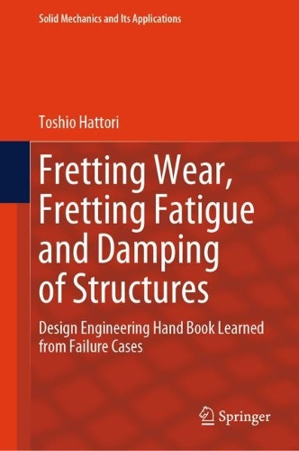 Fretting Wear, Fretting Fatigue and Damping of Structures: Design Engineering Hand Book Learned from Failure Cases. 2024 ed.